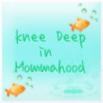 Knee Deep in Mommahood